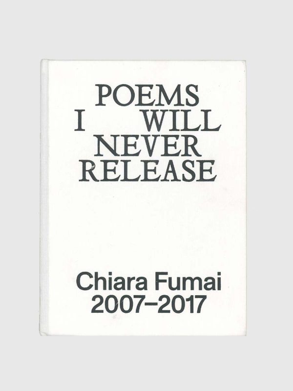 Poems I Will Never Release: Chiara Fumai 2007-2017 by Francesco Urbano Ragazzi, Milovan Farronato, Andrea Bellini (Eds.)