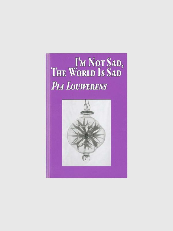 I’m Not Sad, The World Is Sad by Pia Louwerens