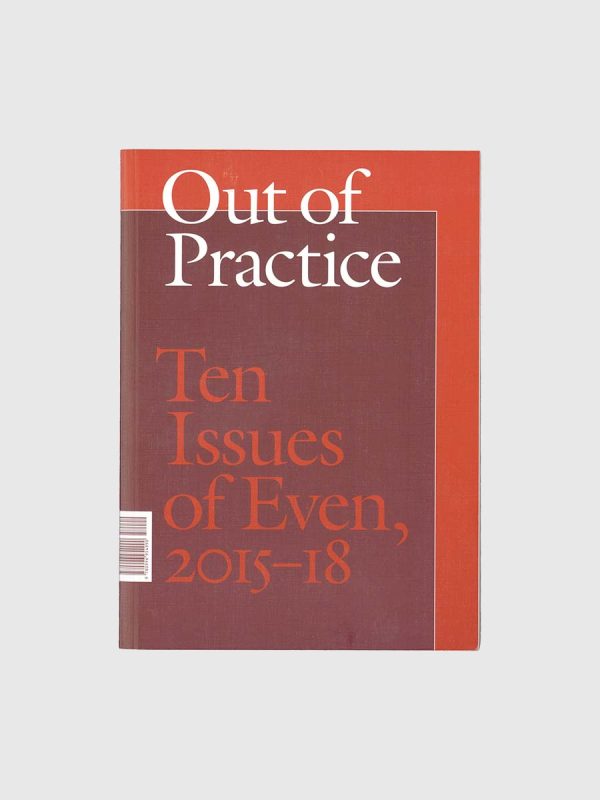 Out Of Practice: Ten Issues Of Even, 2015-18 by Jason Farago, Rebecca Ann-Siegel