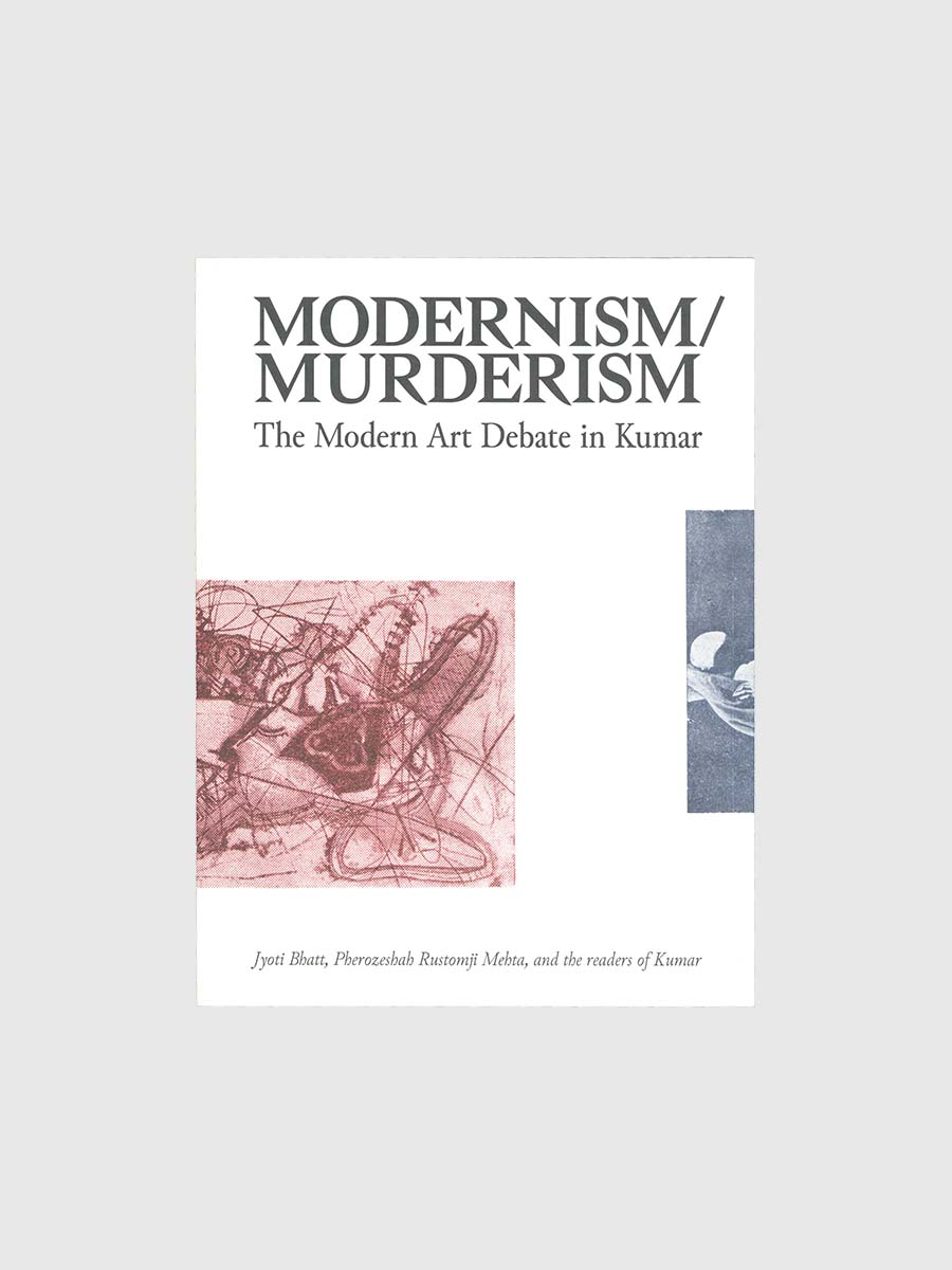 Modernism/Murderism: The Modern Art Debate in Kumar by Jyoti Bhatt, Pherozeshah Rustomji Mehta, and the readers of Kumar