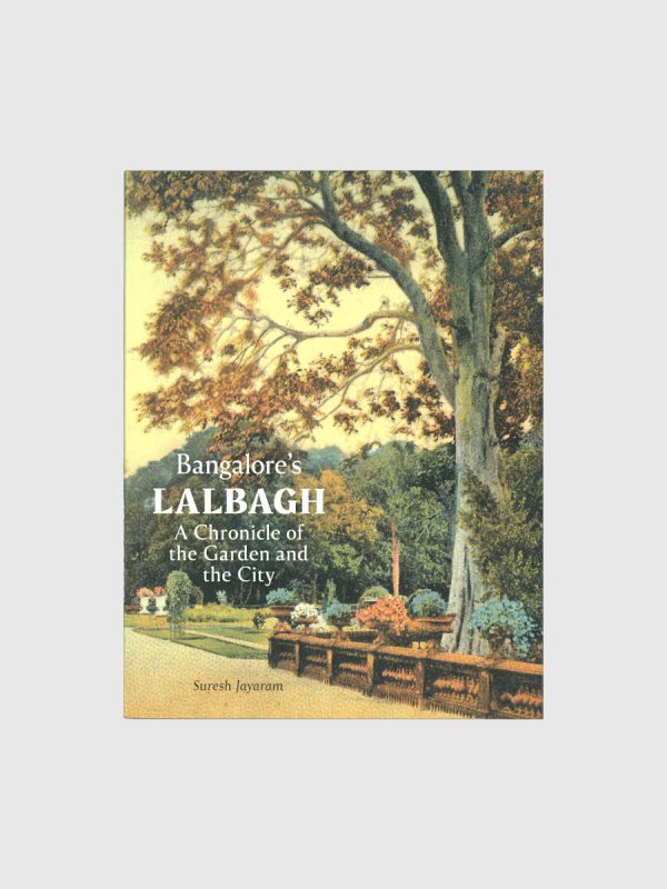 Bangalore’s Lalbagh: A Chronicle Of The Garden And The City by Suresh Jayaram